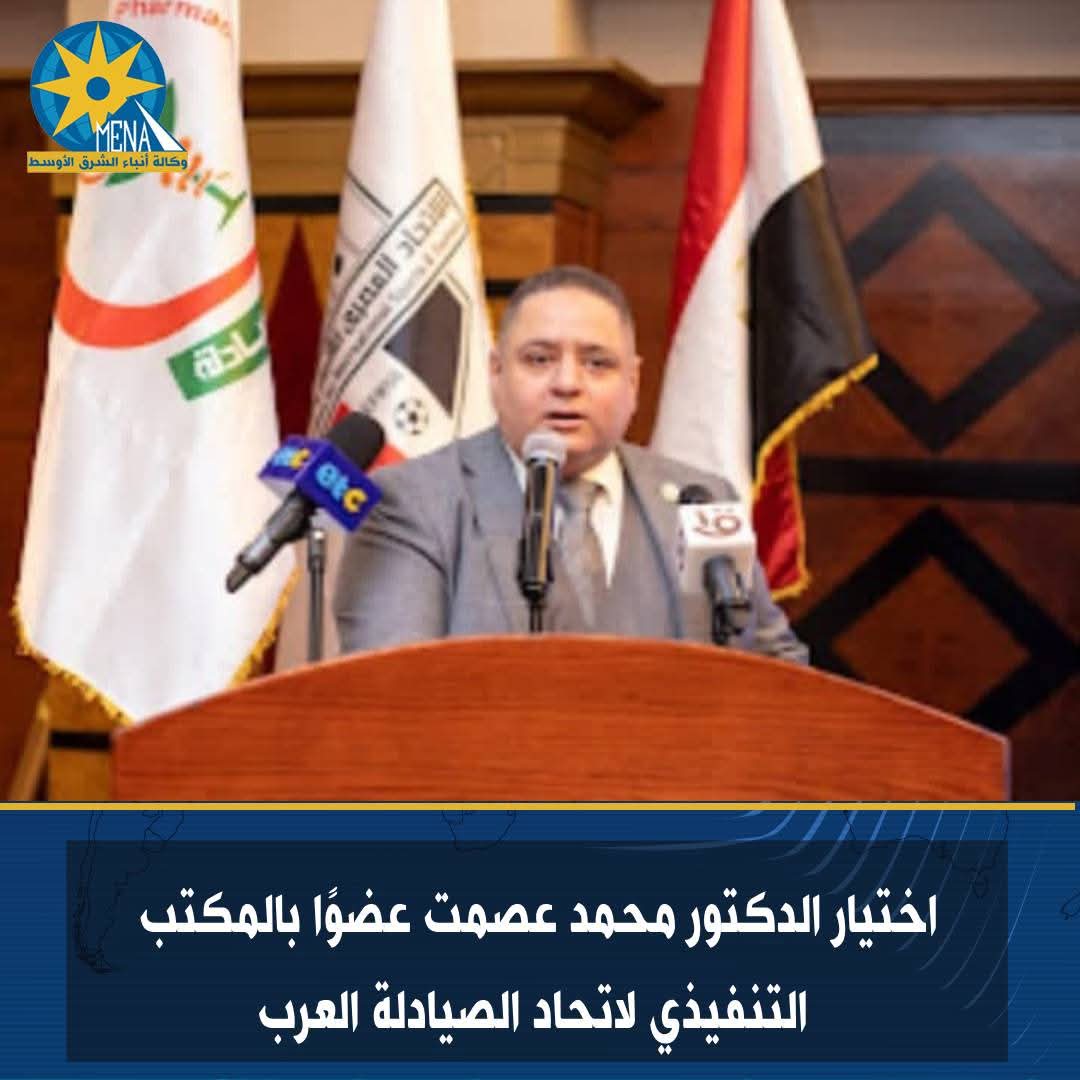 اختيار الدكتور محمد عصمت عضوًا بالمكتب التنفيذى لاتحاد الصيادلة العرب
