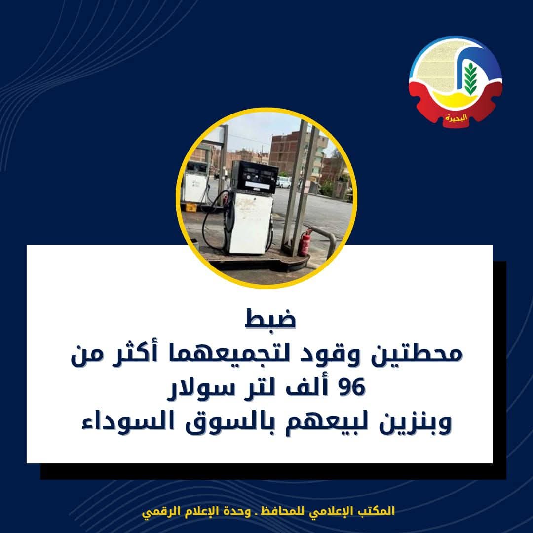 ضبط أكثر من 96  ألف لتر سولار وبنزين بكفر الدوار بحيرة