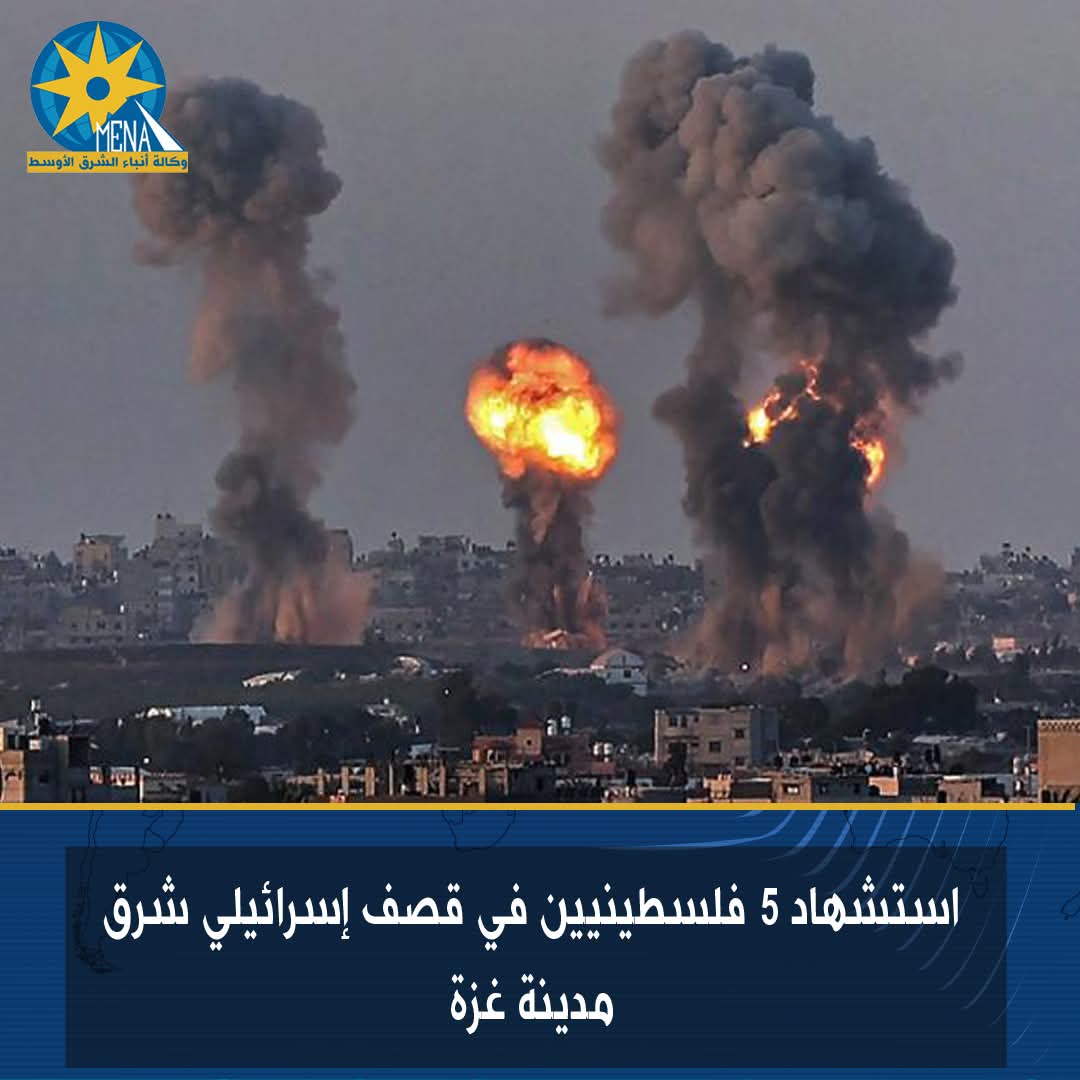 استشهاد 5 فلسطينيين فى قصف إسرائيلي شرق غزة