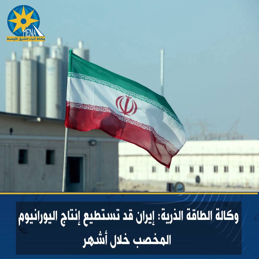 وكالة الطاقة الذرية: إيران قد تستطيع إنتاج اليورانيوم المخصب خلال أشهر