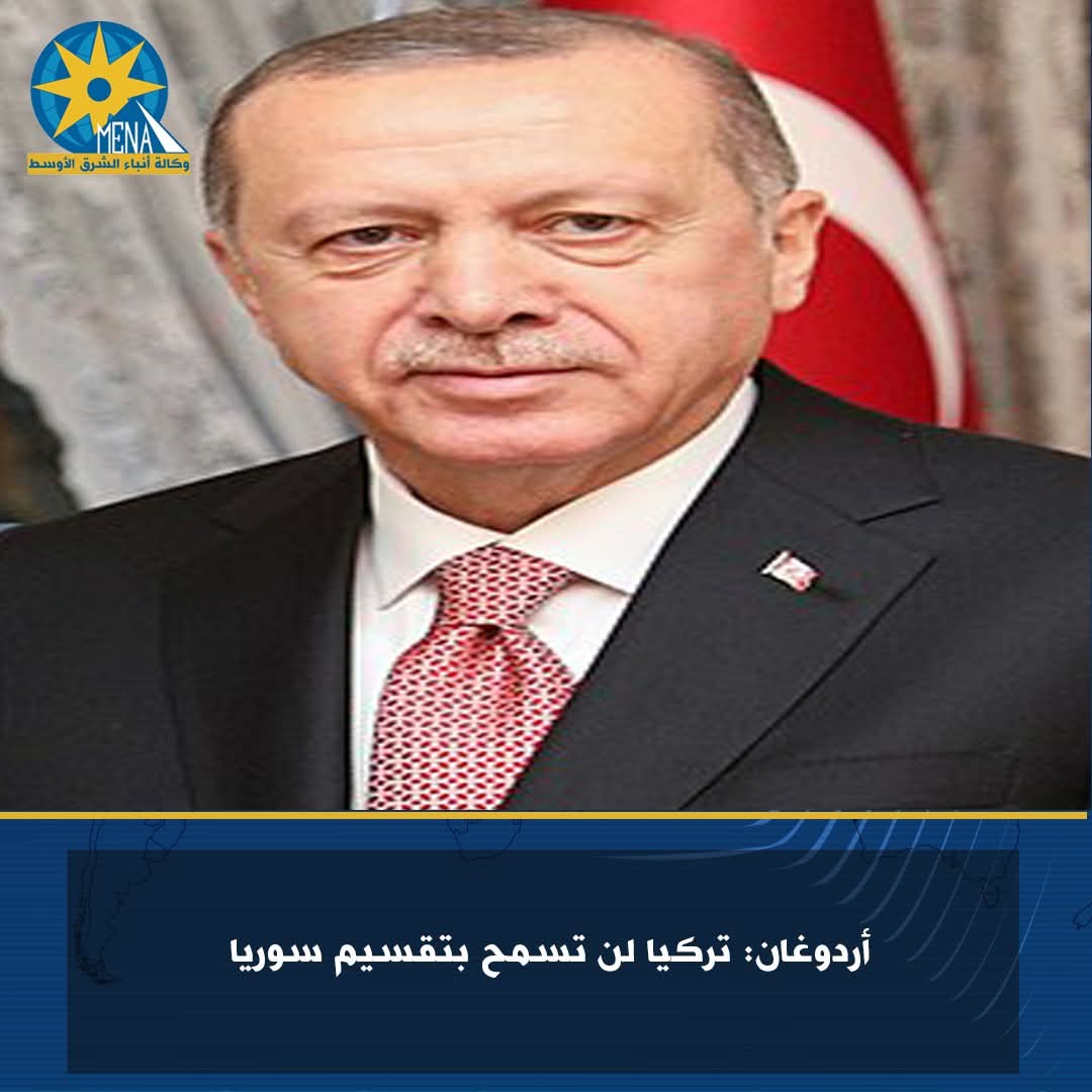 أردوغان: تركيا لن تسمح بتقسيم سوريا 