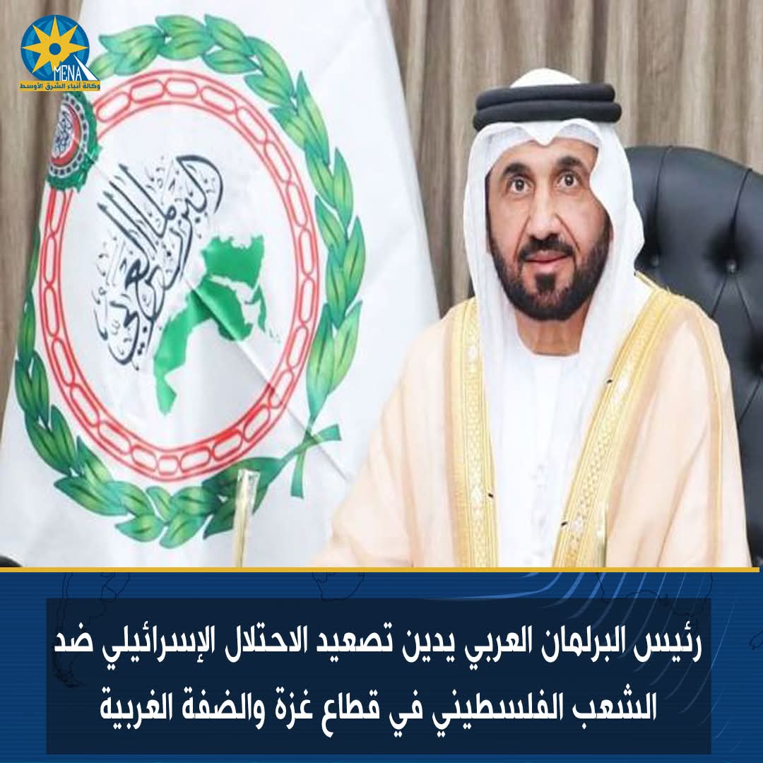 رئيس البرلمان العربى يدين تصعيد الإحتلال الإسرائيلى ضد الشعب الفلسطينى