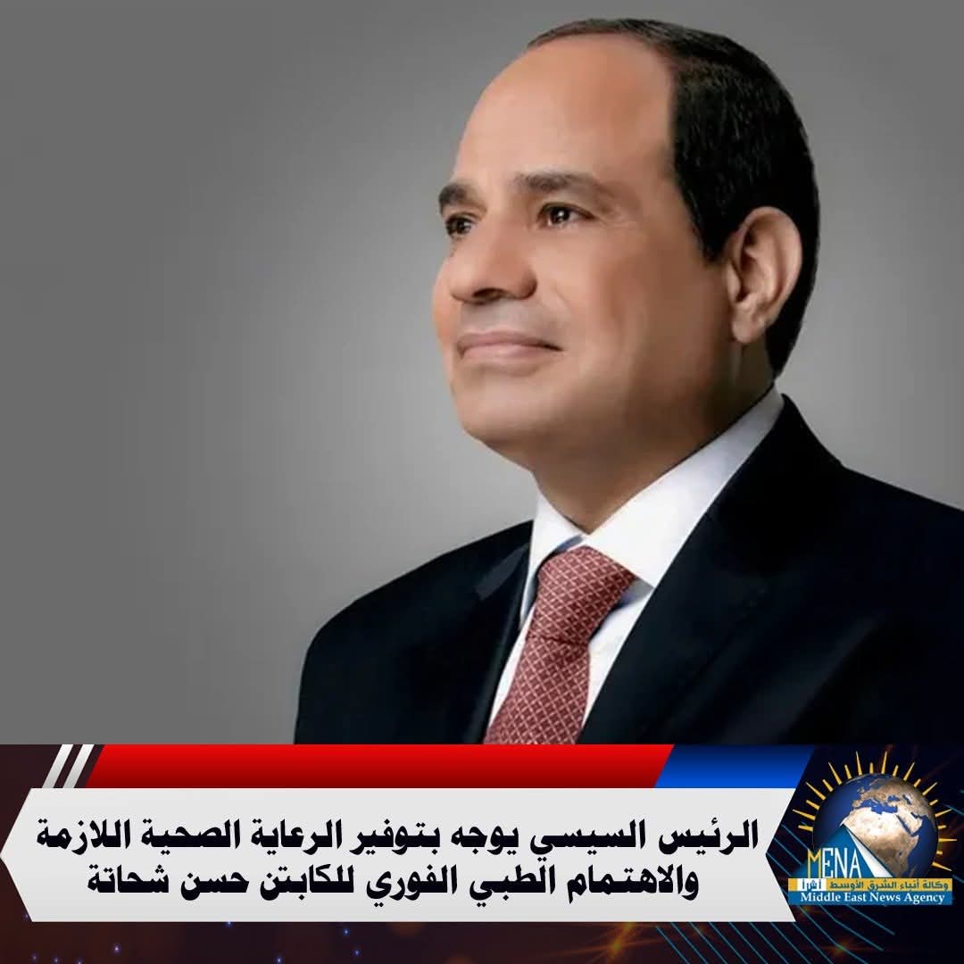 الرئيس يوجه بتوفير الرعاية الصحية للكابتن حسن شحاتة