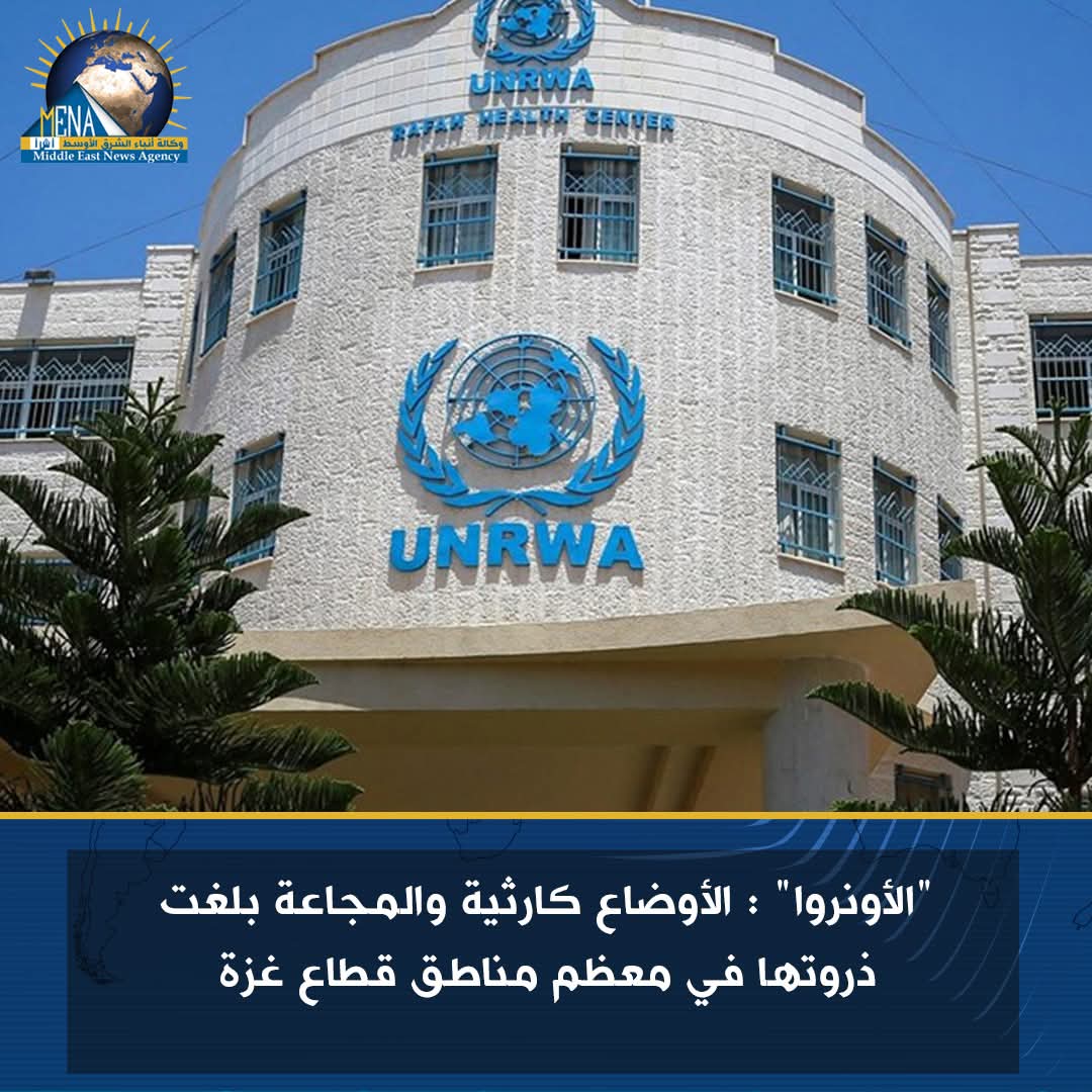 الأونروا" : الأوضاع كارثية والمجاعة بلغت ذروتها في غزة