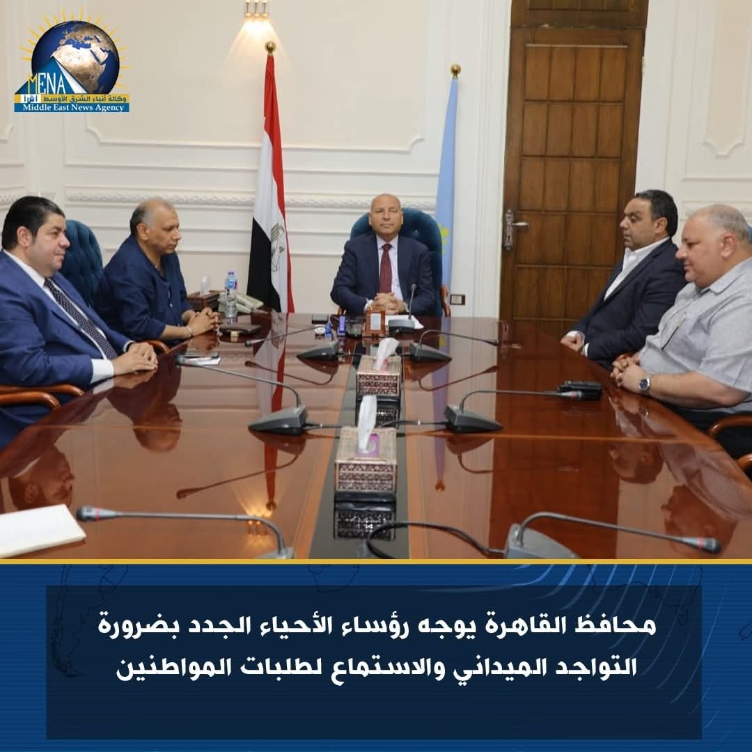 محافظ القاهرة يوجه رؤساء الأحياء الجدد بضرورة التواجد الميداني