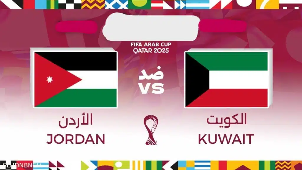 الساعة كام.. ​متى موعد مباراة الكويت والأردن في كأس العرب 2025؟ القنوات الناقلة والمعلق